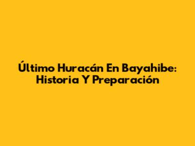 Último Huracán En Bayahibe: Historia Y Preparación