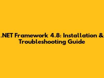 .NET Framework 4.8: Installation & Troubleshooting Guide