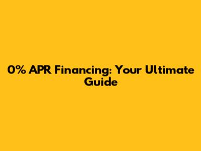 0% APR Financing: Your Ultimate Guide