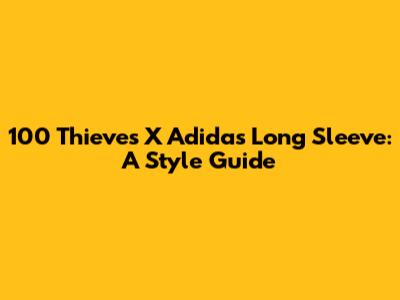 100 Thieves X Adidas Long Sleeve: A Style Guide