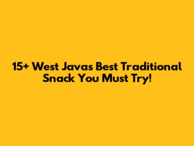 15+ West Java's Best Traditional Snack You Must Try!