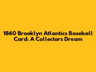 1860 Brooklyn Atlantics Baseball Card: A Collector's Dream