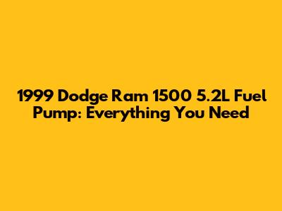 1999 Dodge Ram 1500 5.2L Fuel Pump: Everything You Need