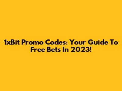 1xBit Promo Codes: Your Guide To Free Bets In 2023!