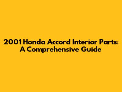 2001 Honda Accord Interior Parts: A Comprehensive Guide