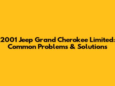 2001 Jeep Grand Cherokee Limited: Common Problems & Solutions