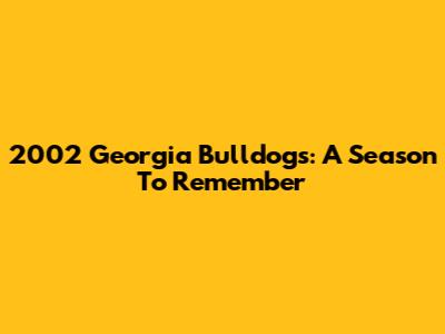 2002 Georgia Bulldogs: A Season To Remember