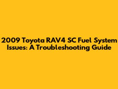2009 Toyota RAV4 SC Fuel System Issues: A Troubleshooting Guide