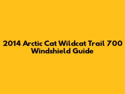 2014 Arctic Cat Wildcat Trail 700 Windshield Guide