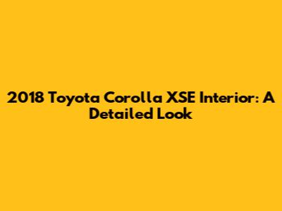 2018 Toyota Corolla XSE Interior: A Detailed Look