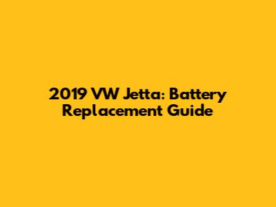 2019 VW Jetta: Battery Replacement Guide