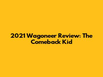 2021 Wagoneer Review: The Comeback Kid