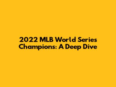 2022 MLB World Series Champions: A Deep Dive