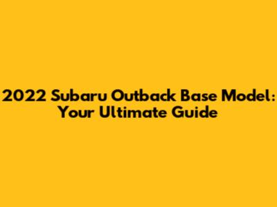 2022 Subaru Outback Base Model: Your Ultimate Guide