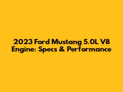 2023 Ford Mustang 5.0L V8 Engine: Specs & Performance