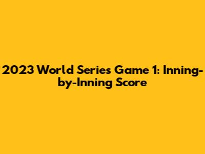 2023 World Series Game 1: Inning-by-Inning Score