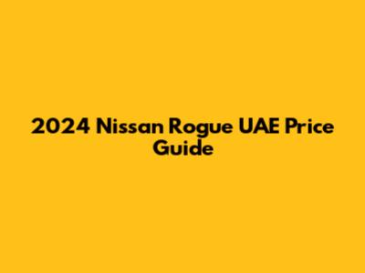 2024 Nissan Rogue UAE Price Guide