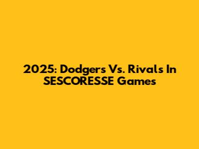 2025: Dodgers Vs. Rivals In SESCORESSE Games