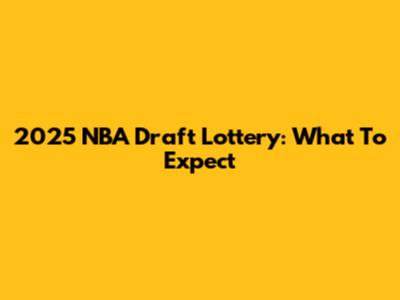 2025 NBA Draft Lottery: What To Expect