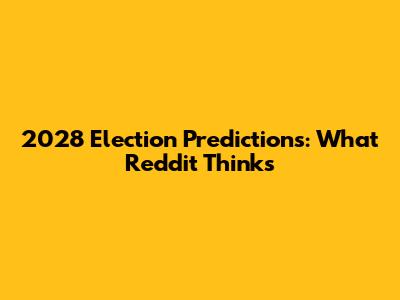 2028 Election Predictions: What Reddit Thinks