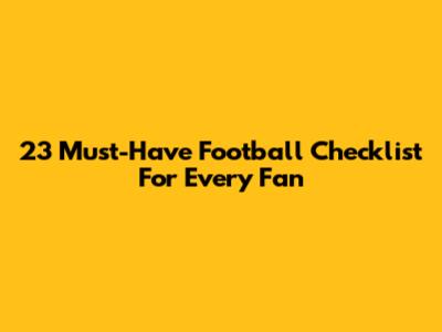 23 Must-Have Football Checklist For Every Fan