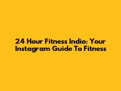 24 Hour Fitness Indio: Your Instagram Guide To Fitness