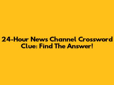 24-Hour News Channel Crossword Clue: Find The Answer!
