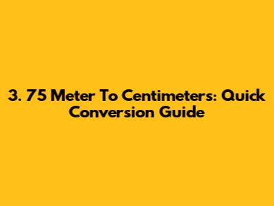 3.  75 Meter To Centimeters: Quick Conversion Guide