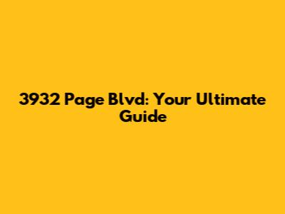 3932 Page Blvd: Your Ultimate Guide