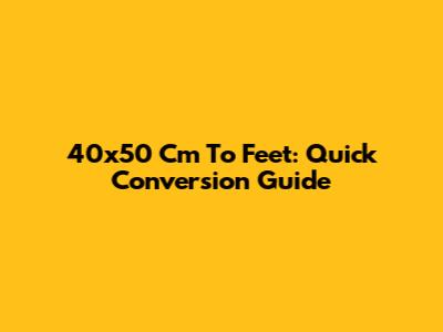 40x50 Cm To Feet: Quick Conversion Guide