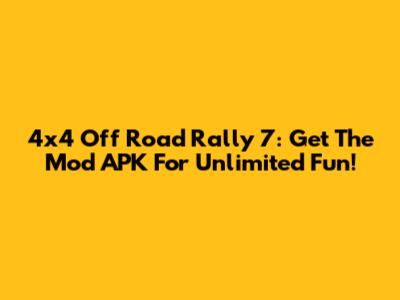 4x4 Off Road Rally 7: Get The Mod APK For Unlimited Fun!