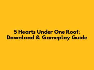5 Hearts Under One Roof: Download & Gameplay Guide