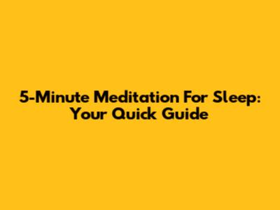 5-Minute Meditation For Sleep: Your Quick Guide