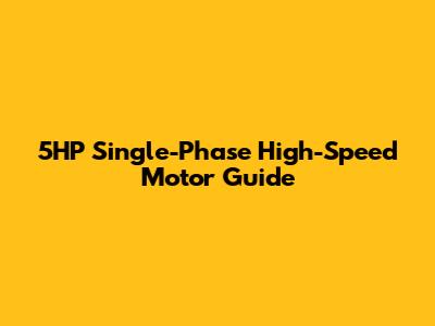 5HP Single-Phase High-Speed Motor Guide