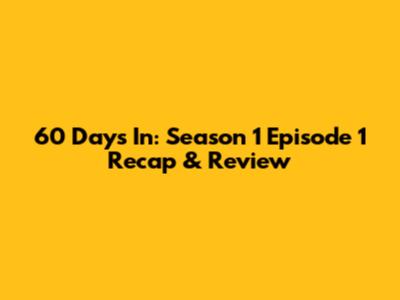 60 Days In: Season 1 Episode 1 Recap & Review