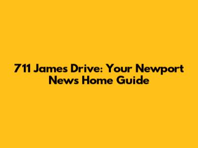 711 James Drive: Your Newport News Home Guide