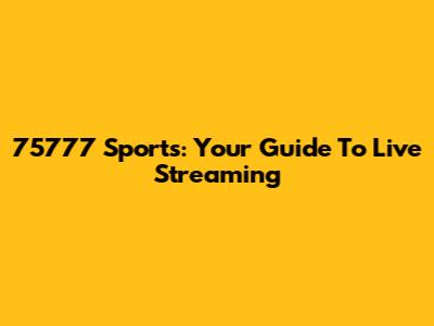 75777 Sports: Your Guide To Live Streaming