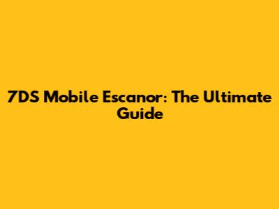 7DS Mobile Escanor: The Ultimate Guide