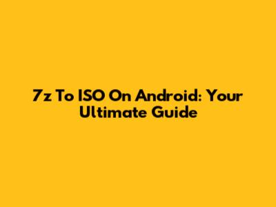 7z To ISO On Android: Your Ultimate Guide