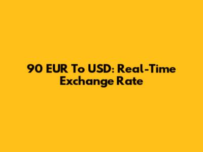 90 EUR To USD: Real-Time Exchange Rate