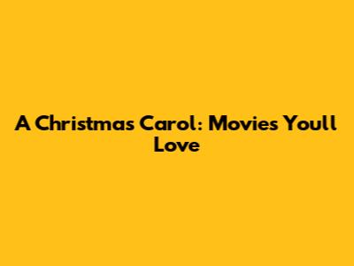 A Christmas Carol: Movies You'll Love