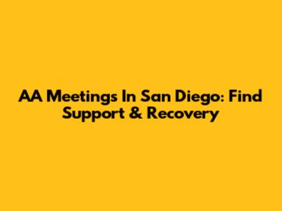 AA Meetings In San Diego: Find Support & Recovery