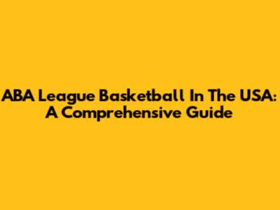 ABA League Basketball In The USA: A Comprehensive Guide