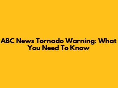 ABC News Tornado Warning: What You Need To Know
