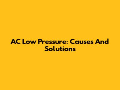 AC Low Pressure: Causes And Solutions
