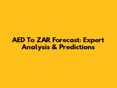 AED To ZAR Forecast: Expert Analysis & Predictions