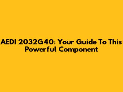 AEDI 2032G40: Your Guide To This Powerful Component