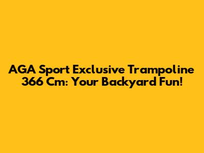 AGA Sport Exclusive Trampoline 366 Cm: Your Backyard Fun!