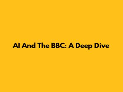 AI And The BBC: A Deep Dive
