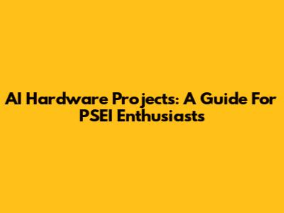 AI Hardware Projects: A Guide For PSEI Enthusiasts